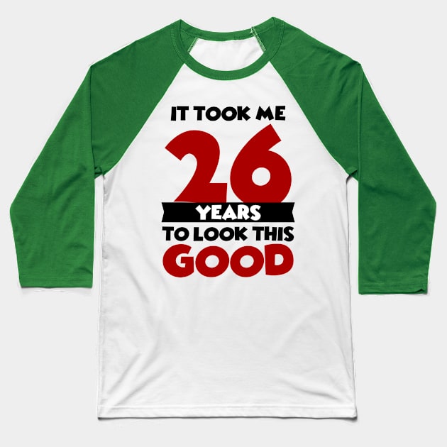 It took me 26 years to look this good Baseball T-Shirt by colorsplash